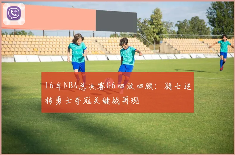 16年NBA总决赛G6回放回顾:骑士逆转勇士夺冠关键战再现