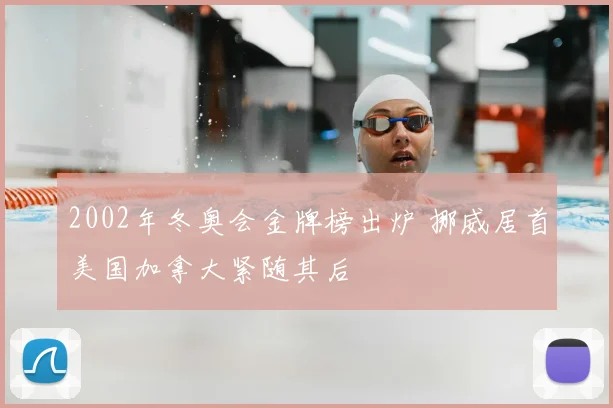 2002年冬奥会金牌榜出炉 挪威居首美国加拿大紧随其后