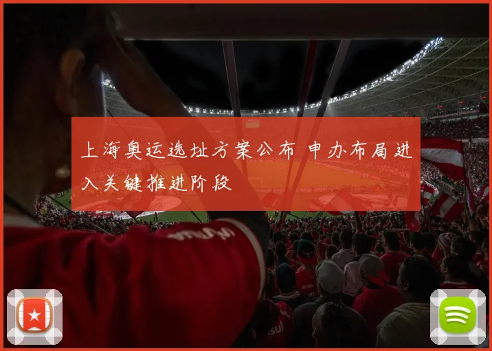 上海奥运选址方案公布 申办布局进入关键推进阶段